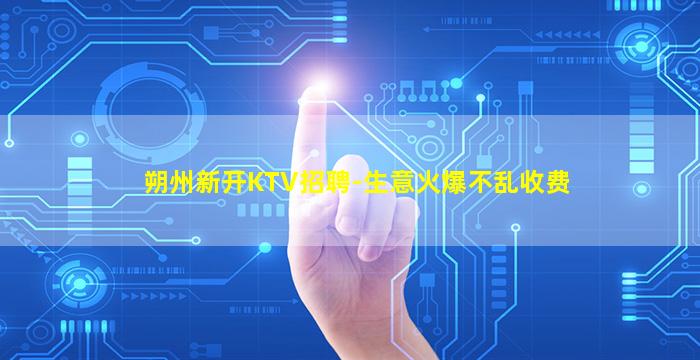 朔州新开KTV招聘-生意火爆不乱收费